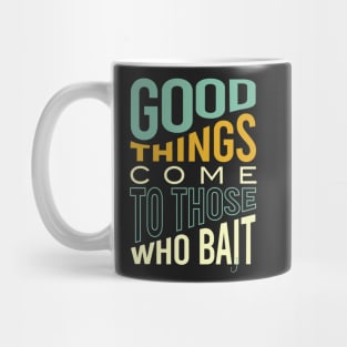 Fishing Pun Good Things Come to those Who Bait Mug